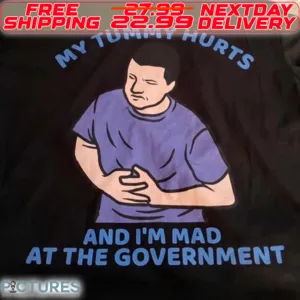 My Tummy Hurts And I Am Mad At The Government Shirt