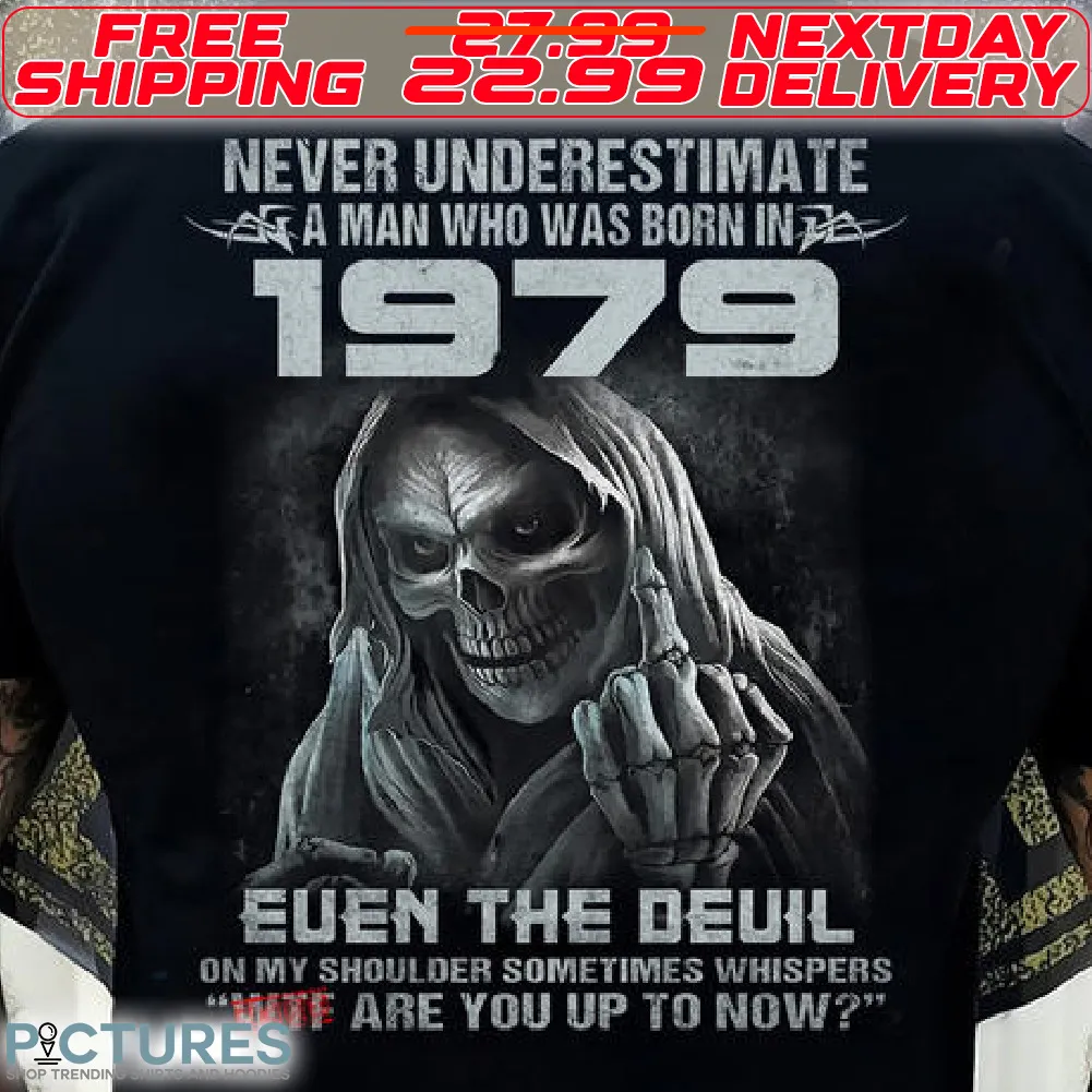 Skeleton Never Underestimate A Man Who Was Born In 1979 Euen The Deuil On My Shoulfer Sometimes Whispers Wtf Are You Up To Now Shirt
