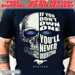 Skull If You Do Not Own One You Will Never Understand Mustang Shirt