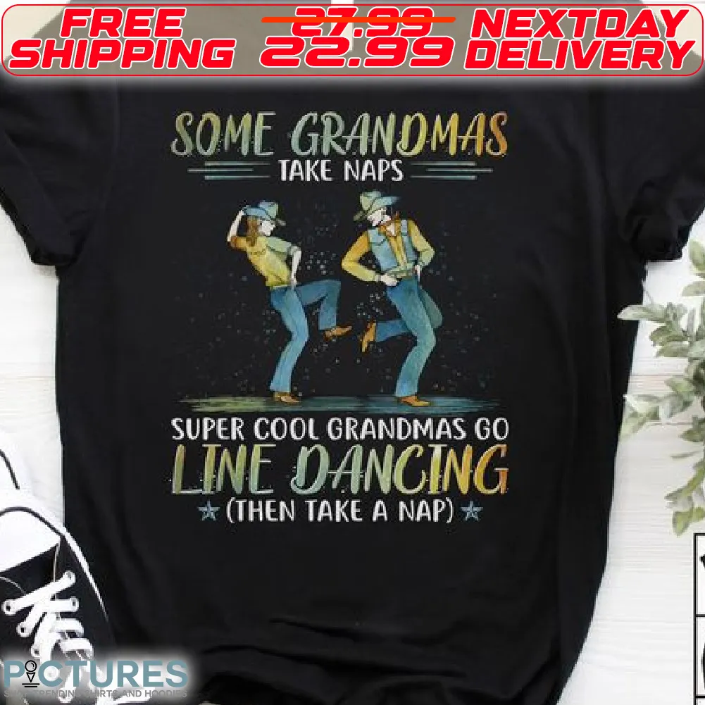 Some Grandmas Take Naps Super Cool Grandmas Go Line Dancing Then Tack A Nap Shirt