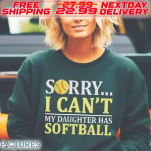 Sorry I Can Not My Daughter Has Softball Shirt