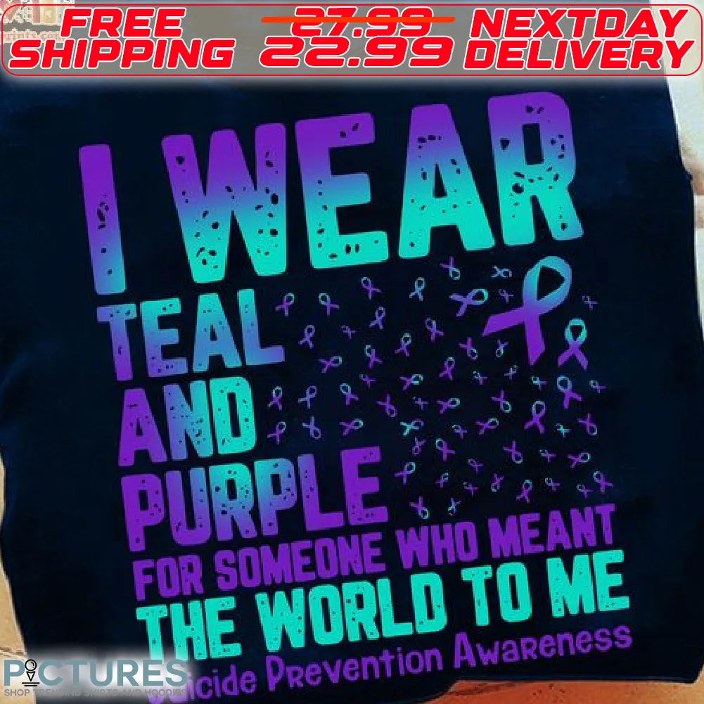 Suicide Prevention Awareness I Wear Teal And Purple For Someone Who Meant The World To Me Shirt
