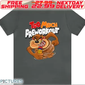 Taz-Mania Too Much Preworkout Shirt
