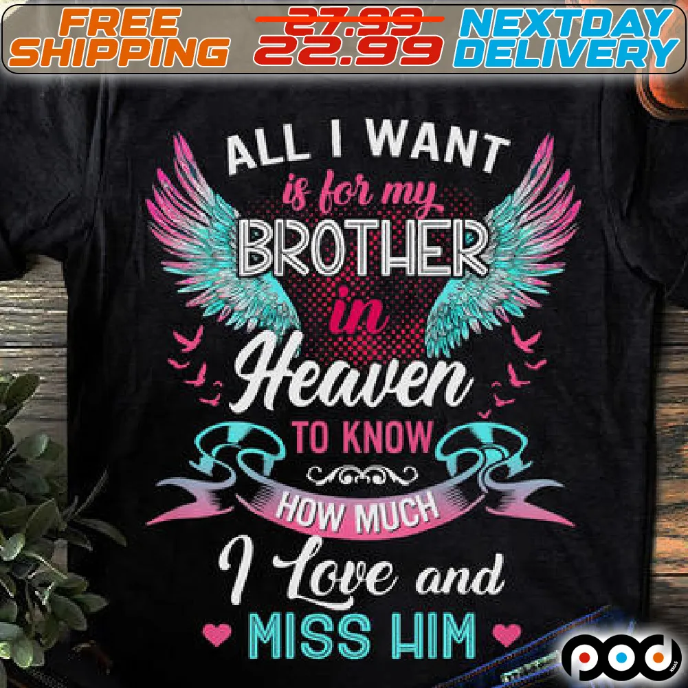 Wings All I Want Is For My Brother In Heaven To know How Much I Love And Miss Him Shirt