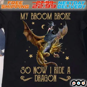 Witch My Broom Broke So Now I Ride A Dragon Shirt