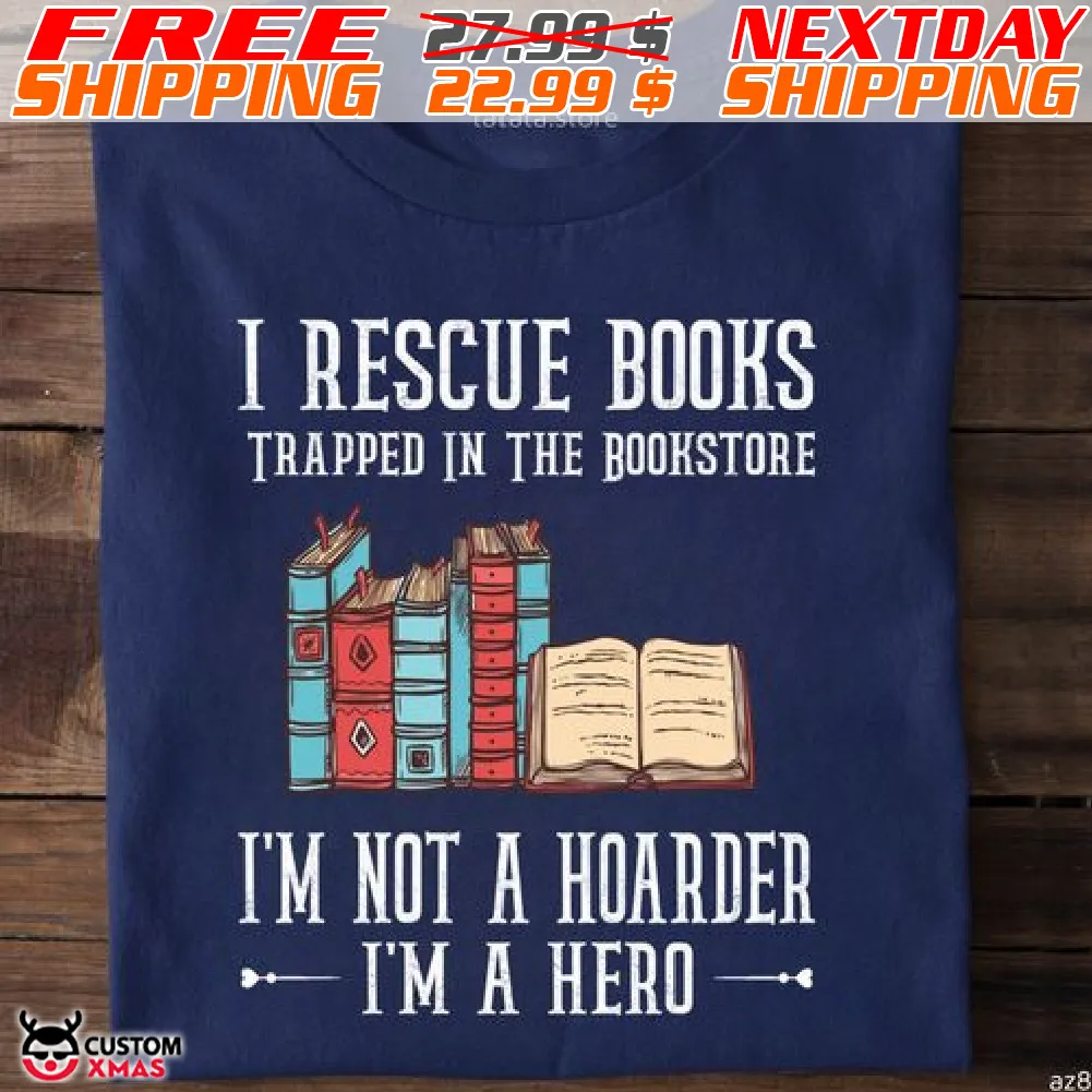 I Rescue Books Trapped In The Bookstore I Am Not A Hoarder I Am A Hero Shirt