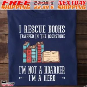 I Rescue Books Trapped In The Bookstore I Am Not A Hoarder I Am A Hero Shirt