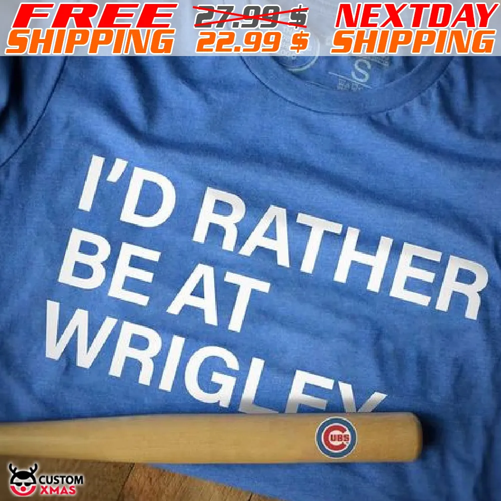 I Would Rather Be At Wrigley Shirt