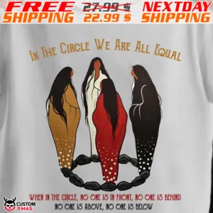 Native American In The Circle We Are All Equal When In The Circle No One In Front No One Is Behind Shirt