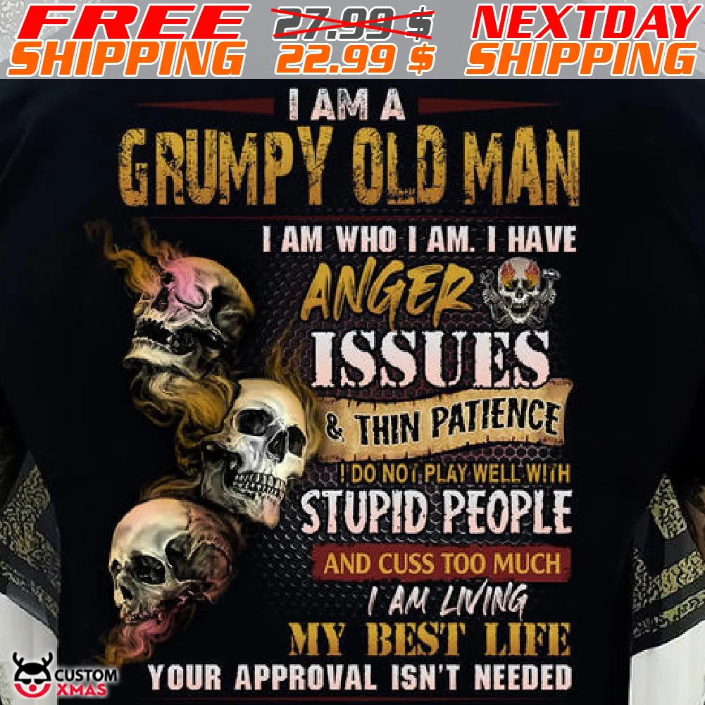 Skulls I Am A Grumpy Old Man I Am Who I Am I Have Anger Issues And Thin Patience Shirt