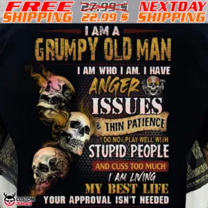 Skulls I Am A Grumpy Old Man I Am Who I Am I Have Anger Issues And Thin Patience Shirt