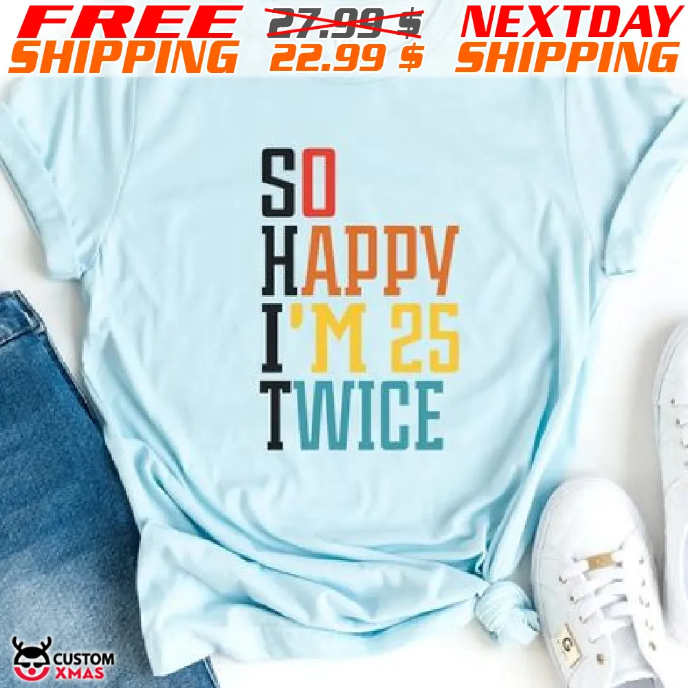 So Happy I Am 25 Twice Shirt