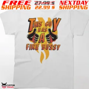 This Guy has A Fire Bussy Shirt