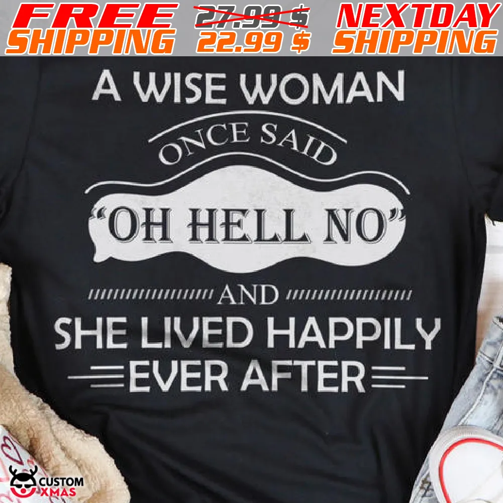 A Wise Woman Once Said Oh Hell No And She Lived Happily Ever After Shirt