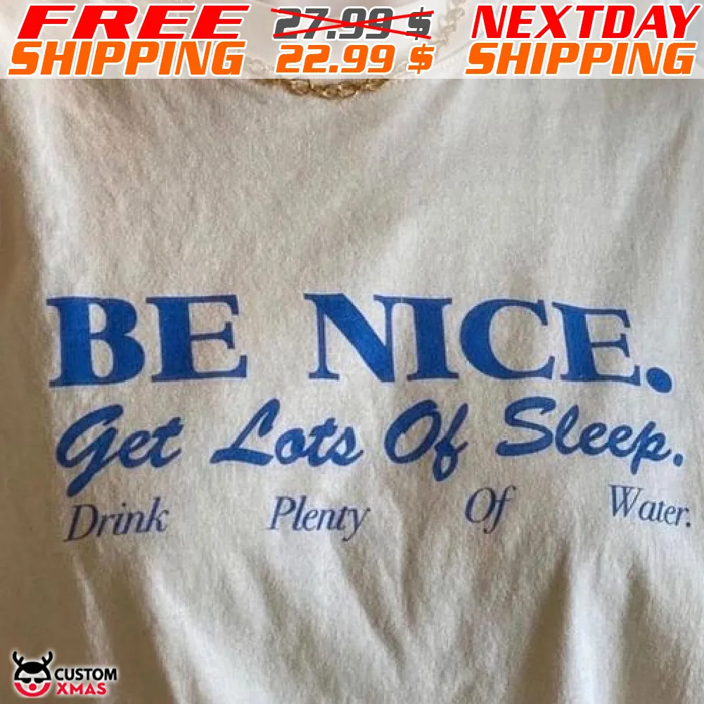 Be Nice Get Lots Of Sleep Drink Plenty Of Water Shirt