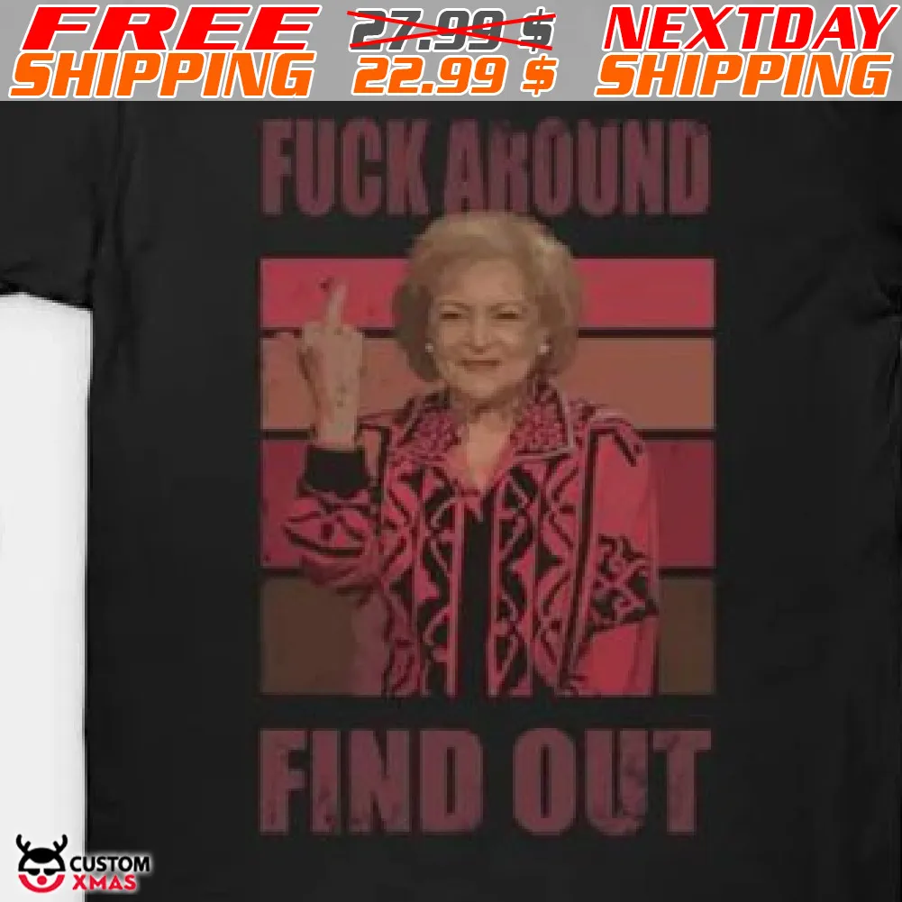 Betty White Fuck Around Find Out Shirt