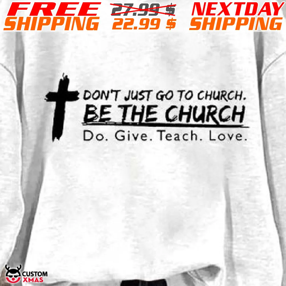 Cross Do Not Just Go To Church Be The Church Do Give Teach Love Shirt