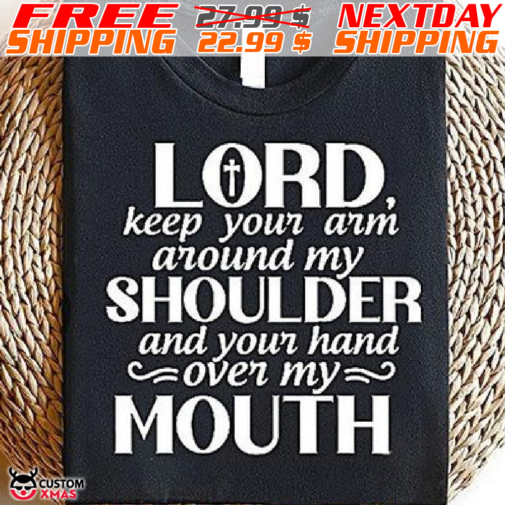 Cross Lord Keep Your Arm Around My Shoulder And Your Hand Over My Mouth Shirt Cross Lord Keep Your Arm Around My Shoulder And Your Hand Over My Mouth Shirt