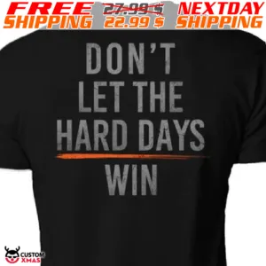Do Not Let The Hard Days Win Shirt