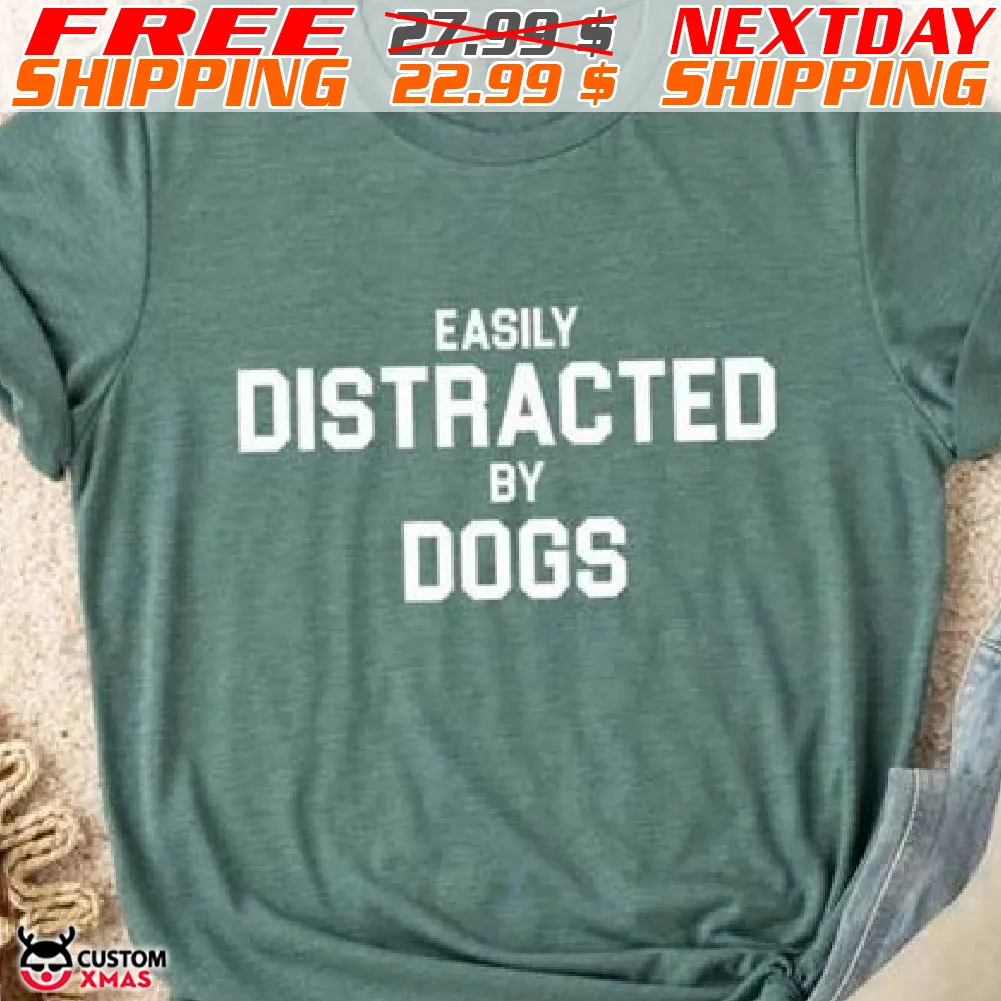 Easily Distracted By Dogs Shirt