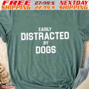 Easily Distracted By Dogs Shirt