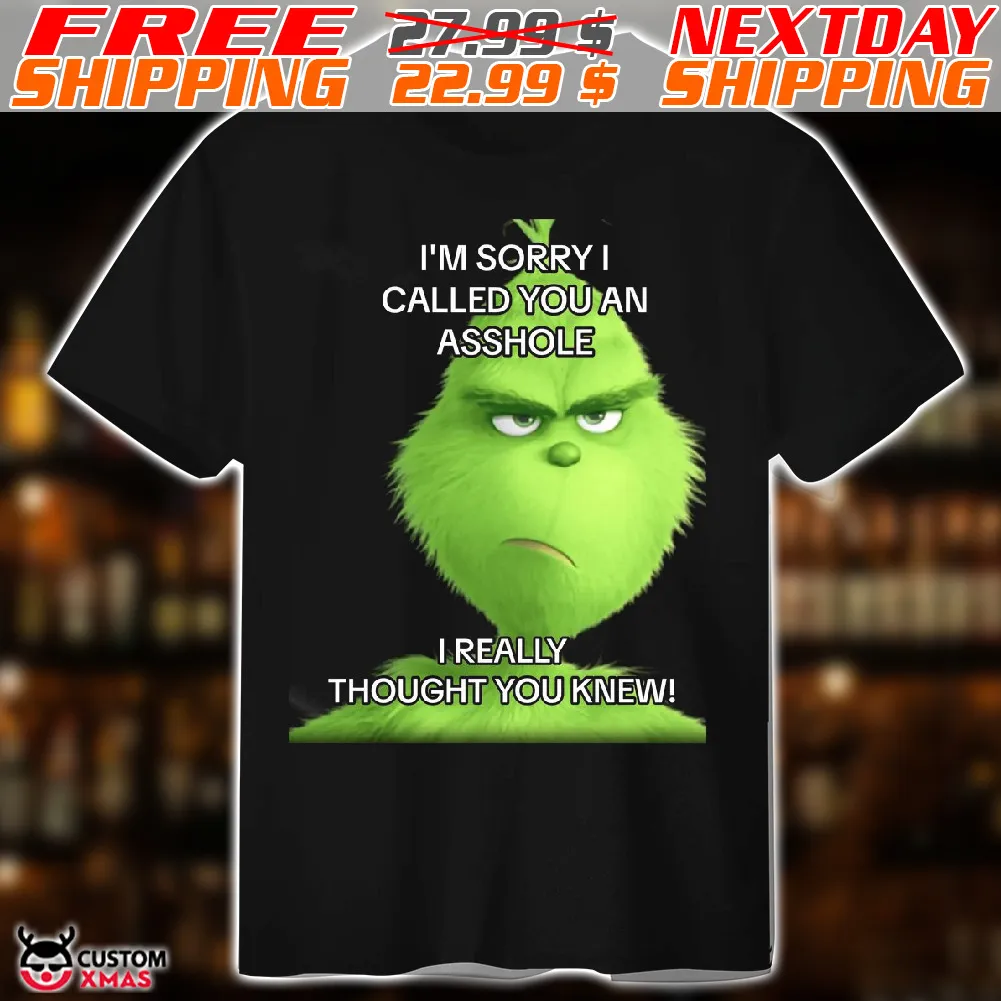 Grinch I Am Sorry I Called You An Asshole I Really Thought You Knew Shirt