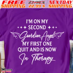 I Am On My Second Guardian Angel My First One Quit And Is Now In Therapy Shirt
