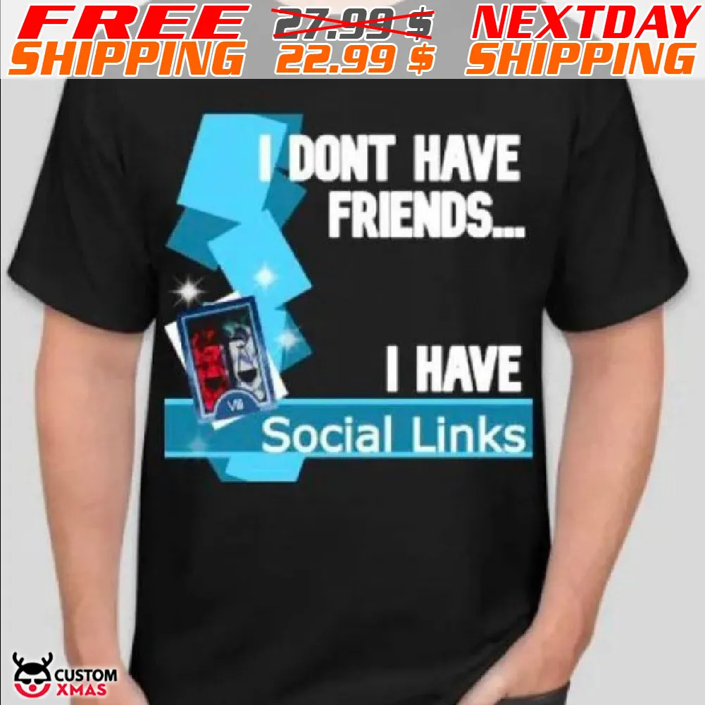 I Don't Have Friends I Have Social links Shirt
