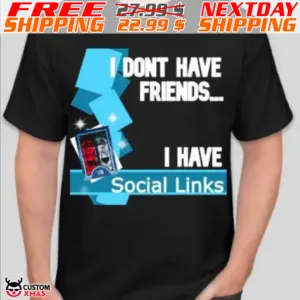 I Don't Have Friends I Have Social links Shirt