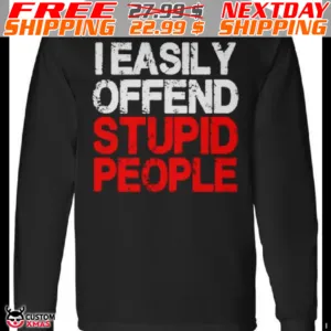 I Easily Offend Stupid People Shirt
