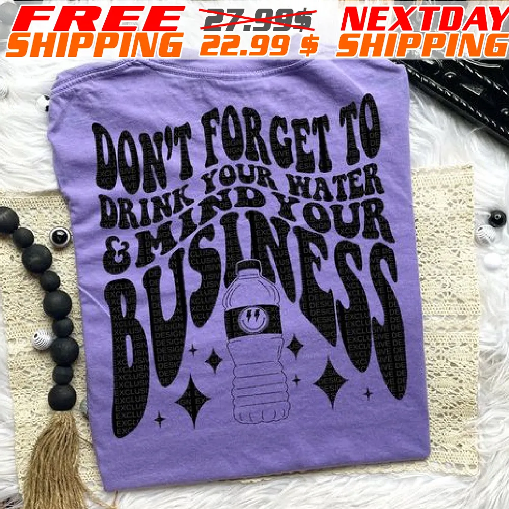 Do Not Forget To Drink Your Water And Mind Your Business Shirt
