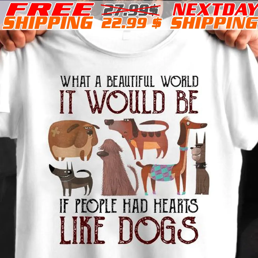 What A Beautiful World It Would Be If People Had Hearts Like Dogs Shirt