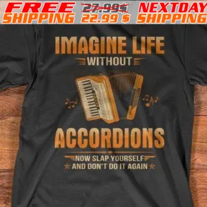 Imagine Life Without Accordions Now Slap Yourself And Do Not Do It Again Shirt