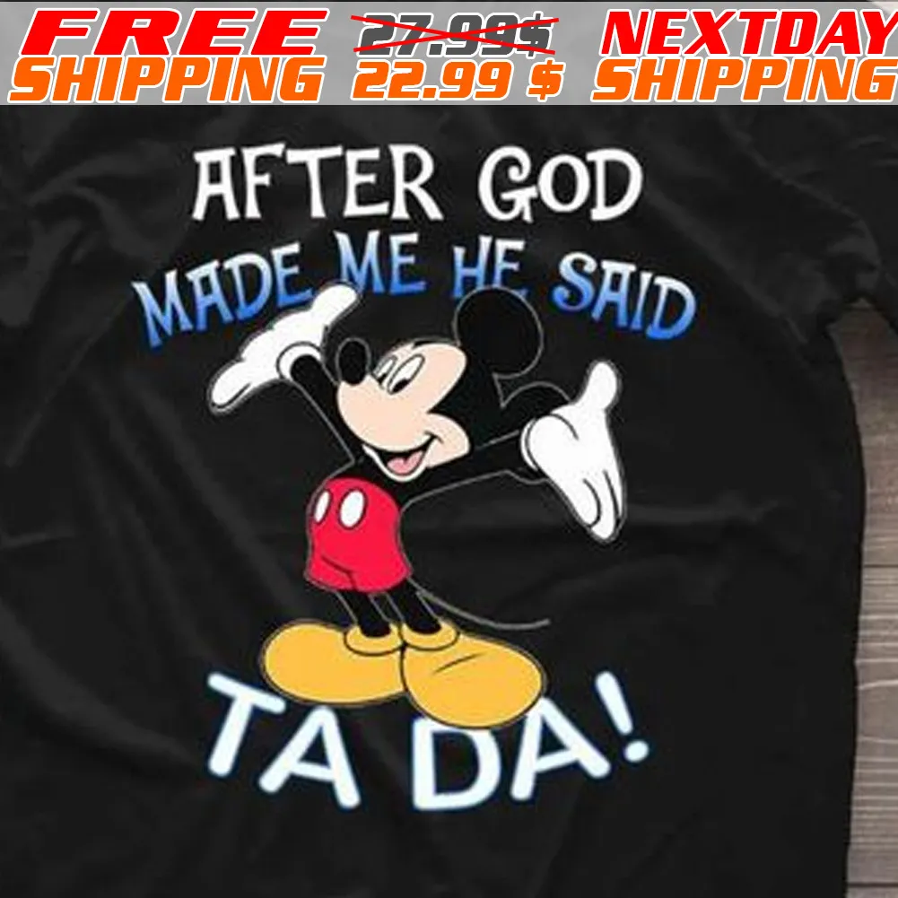 Mickey Disney After God Made Me He Said Ta Da Shirt