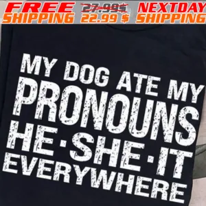 My Dog Ate My Pronouns He She It Everywhere Shirt