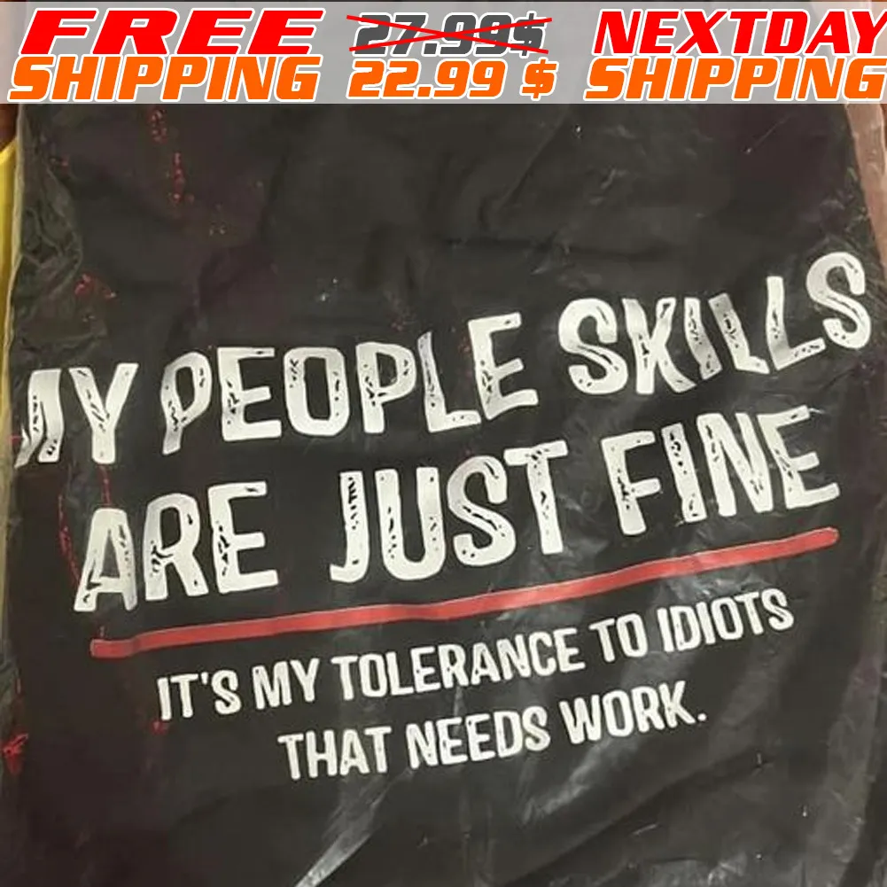 My People Skills Are Just Fine It Is My Tolerance To Idiots That Needs Work Shirt