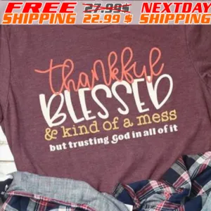 Thankful Blessed And Kind Of A Mess But Trusting God In All Of It Shirt