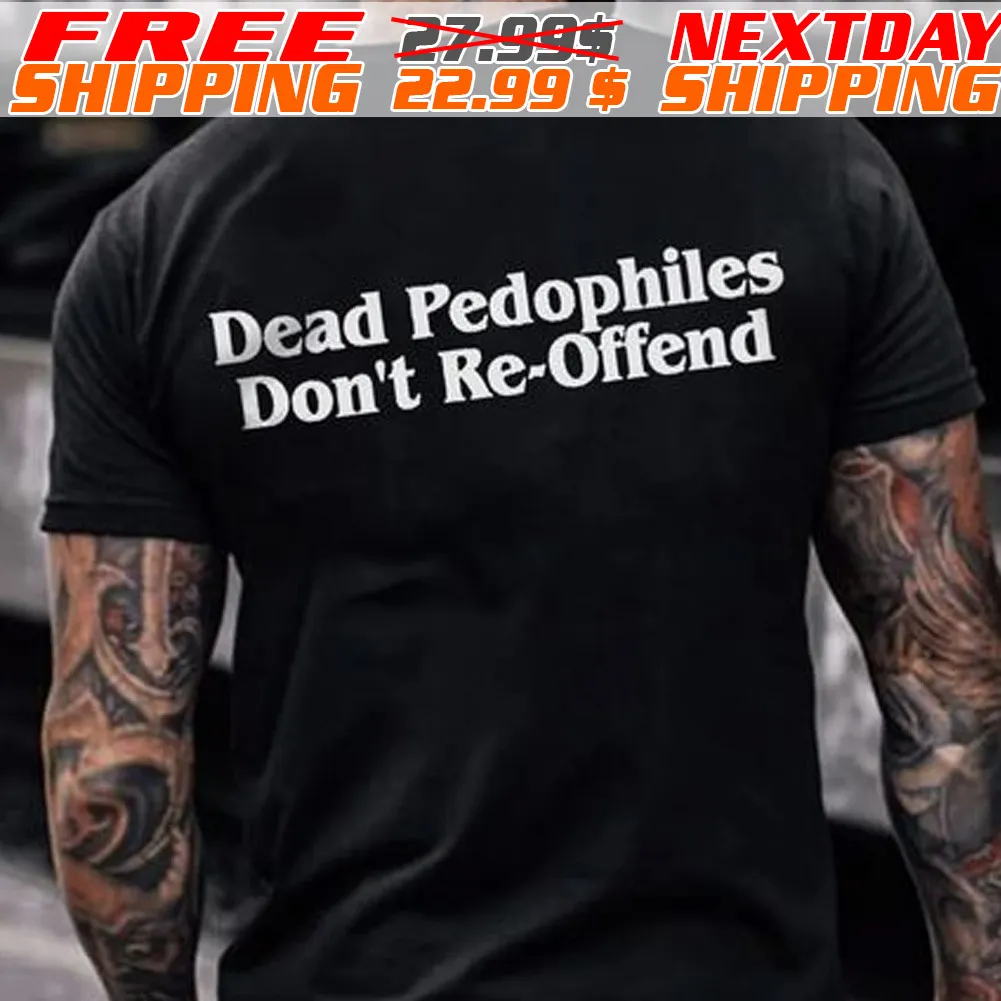 Dead Pedophiles Do Not Re Offend Shirt