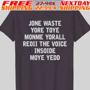 Jone Waste Yore Toye Monme Yorall Redii The Voice Insoide Moye Yedd Shirt