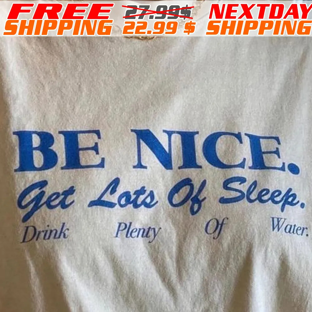 Be Nice Get Lots Of Sleep Drink Plenty Of Water Shirt