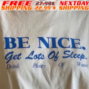 Be Nice Get Lots Of Sleep Drink Plenty Of Water Shirt