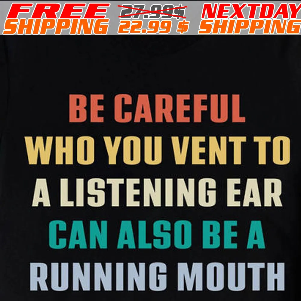 Be Careful Who You Vent To A Listening Ear Can Also Be A Running Mouth Shirt