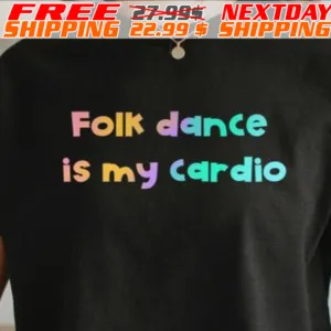 Folk Dance Is My Cardio Shirt