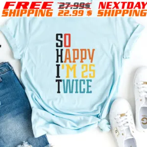 So Happy I Am 25 Twice Shirt