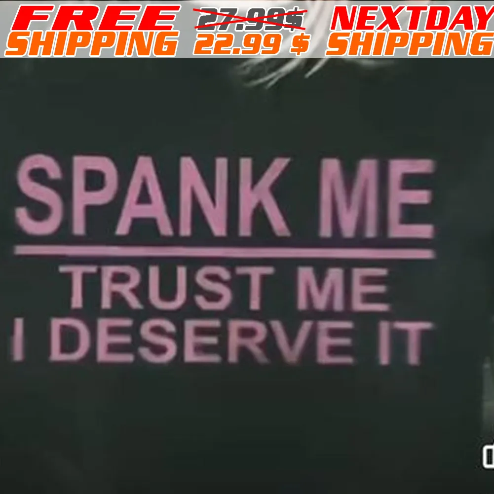 Spank Me Trust Me I Deserve It Shirt