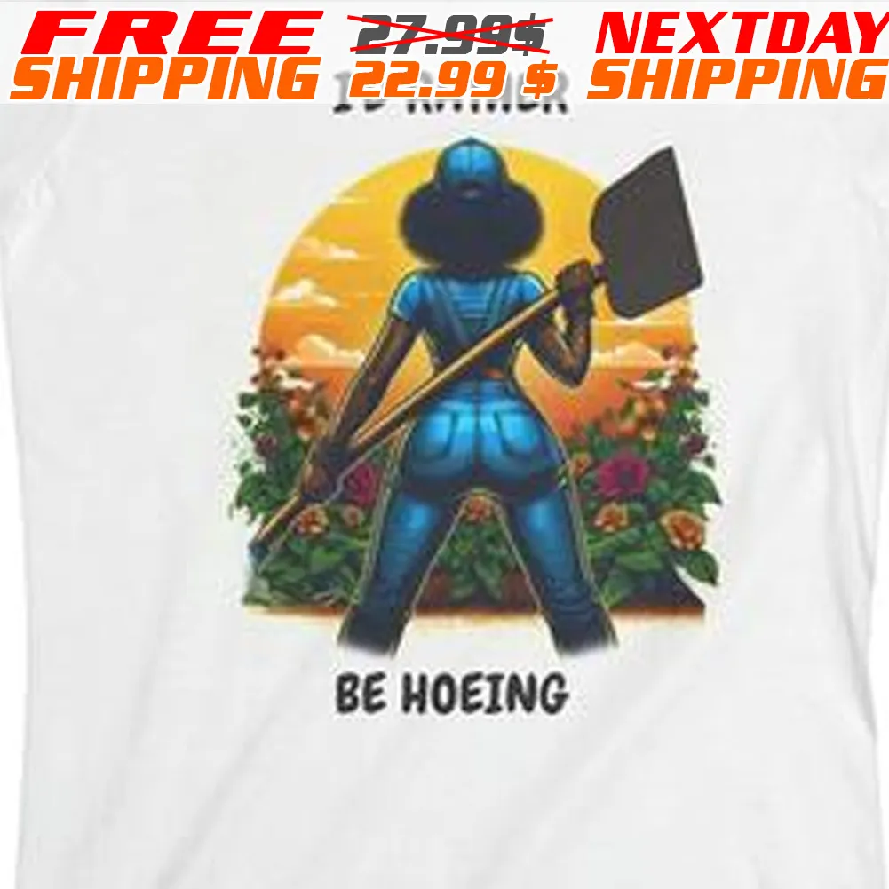 Women I Would Rather Be Hoeing Shirt