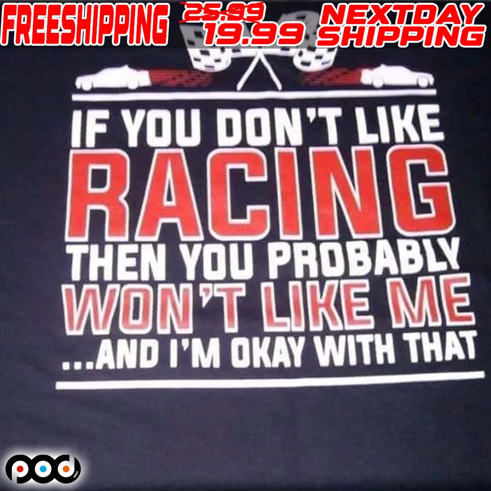 If You Don't Like Racing Then You Probably Won't Like Με Shirt