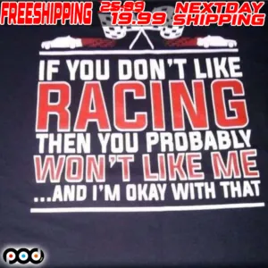 If You Don't Like Racing Then You Probably Won't Like Με Shirt
