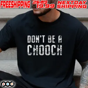 Don’t Be A Chooch Shirt
