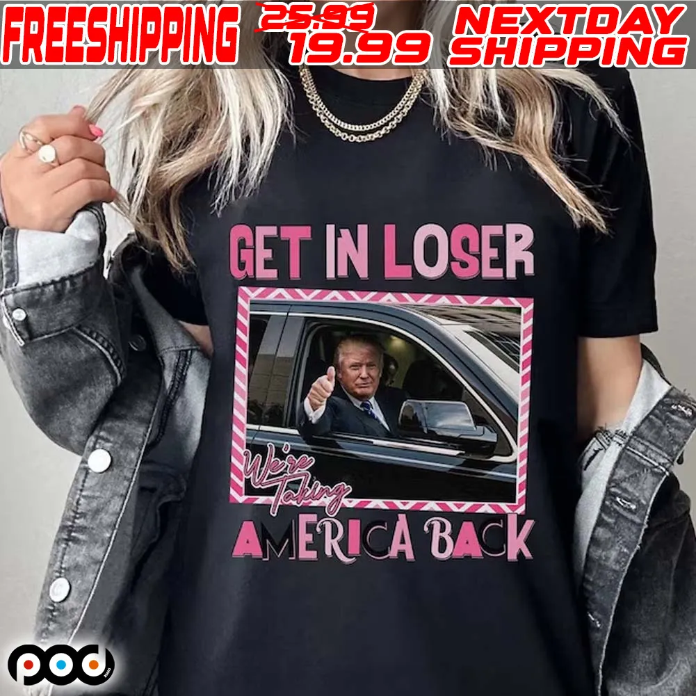 Trump Get In Loser We’re Take America Back Shirt